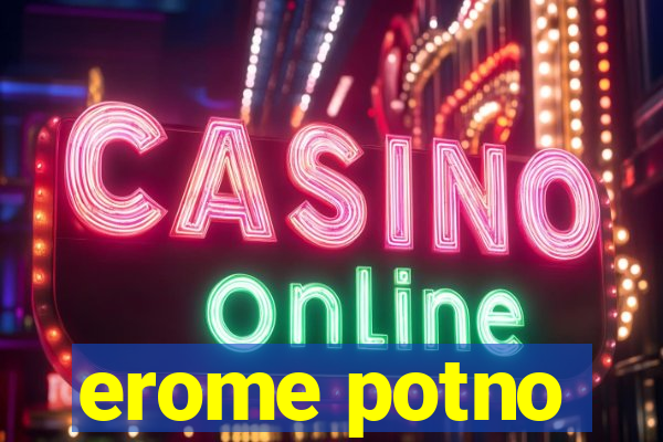 erome potno